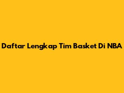 Daftar Lengkap Tim Basket Di NBA