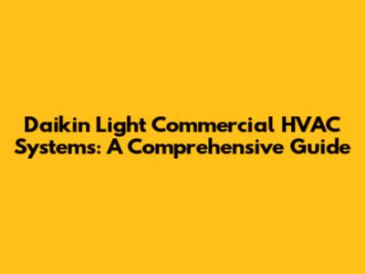 Daikin Light Commercial HVAC Systems: A Comprehensive Guide