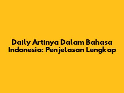 Daily Artinya Dalam Bahasa Indonesia: Penjelasan Lengkap