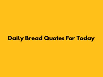 Daily Bread Quotes For Today