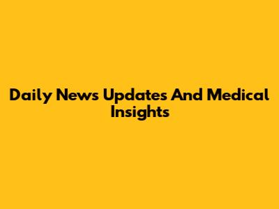 Daily News Updates And Medical Insights
