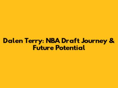 Dalen Terry: NBA Draft Journey & Future Potential