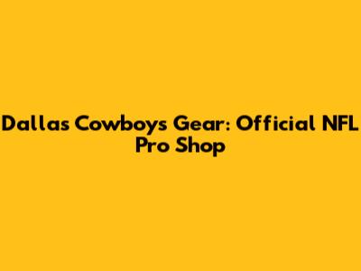 Dallas Cowboys Gear: Official NFL Pro Shop