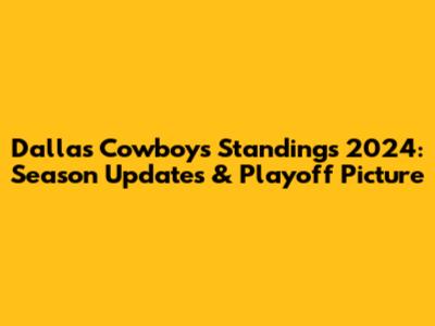 Dallas Cowboys Standings 2024: Season Updates & Playoff Picture