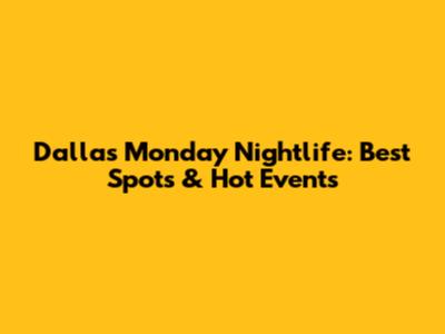 Dallas Monday Nightlife: Best Spots & Hot Events