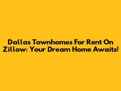 Dallas Townhomes For Rent On Zillow: Your Dream Home Awaits!