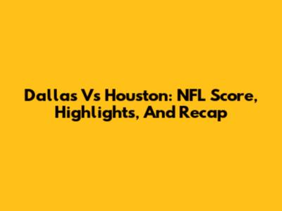 Dallas Vs Houston: NFL Score, Highlights, And Recap