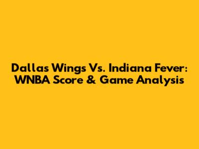 Dallas Wings Vs. Indiana Fever: WNBA Score & Game Analysis