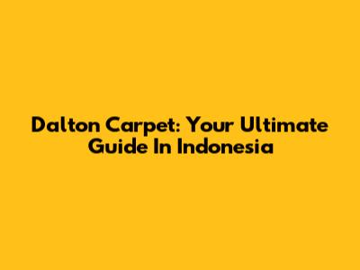 Dalton Carpet: Your Ultimate Guide In Indonesia
