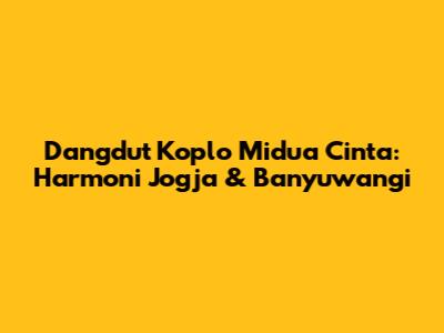 Dangdut Koplo "Midua Cinta": Harmoni Jogja & Banyuwangi