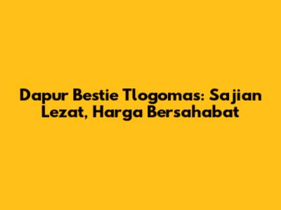 Dapur Bestie Tlogomas: Sajian Lezat,

Harga Bersahabat