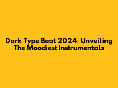 Dark Type Beat 2024: Unveiling The Moodiest Instrumentals