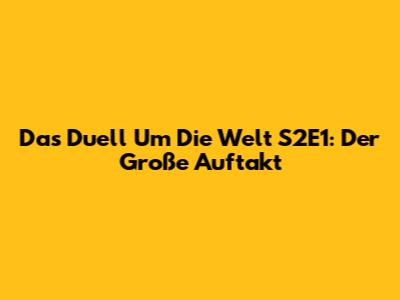 Das Duell Um Die Welt S2E1: Der Große Auftakt