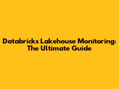 Databricks Lakehouse Monitoring: The Ultimate Guide