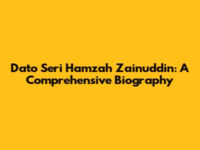 Dato' Seri Hamzah Zainuddin: A Comprehensive Biography