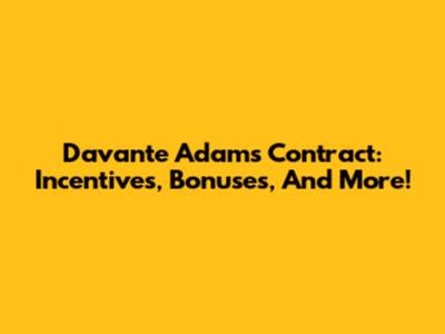 Davante Adams' Contract: Incentives, Bonuses, And More!