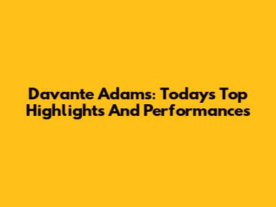 Davante Adams: Today's Top Highlights And Performances