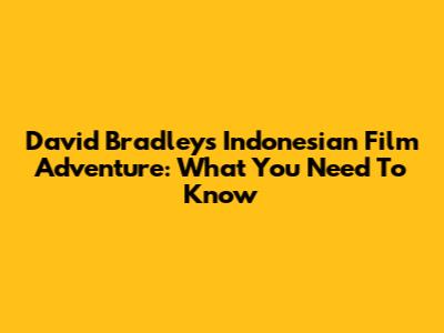 David Bradley's Indonesian Film Adventure: What You Need To Know