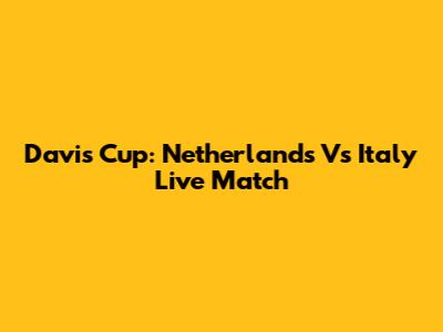 Davis Cup: Netherlands Vs Italy Live Match