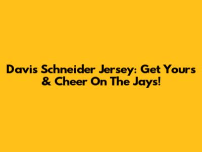 Davis Schneider Jersey: Get Yours & Cheer On The Jays!