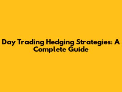 Day Trading Hedging Strategies: A Complete Guide
