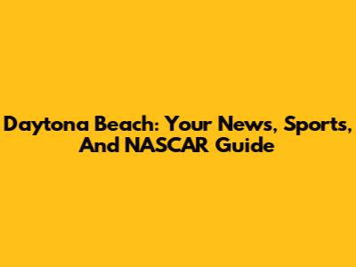 Daytona Beach: Your News, Sports, And NASCAR Guide