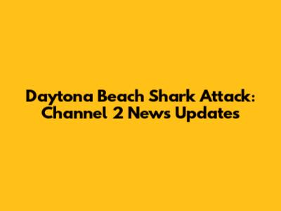 Daytona Beach Shark Attack: Channel 2 News Updates