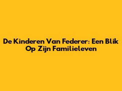 De Kinderen Van Federer: Een Blik Op Zijn Familieleven