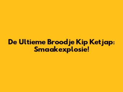 De Ultieme Broodje Kip Ketjap: Smaakexplosie!