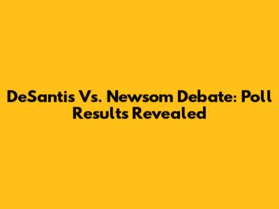 DeSantis Vs. Newsom Debate: Poll Results Revealed