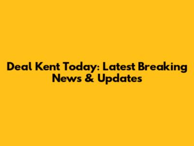 Deal Kent Today: Latest Breaking News & Updates