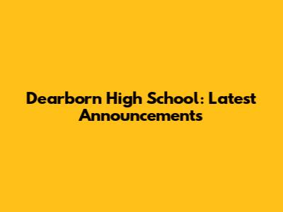 Dearborn High School: Latest Announcements