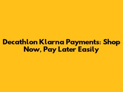 Decathlon Klarna Payments: Shop Now, Pay Later Easily