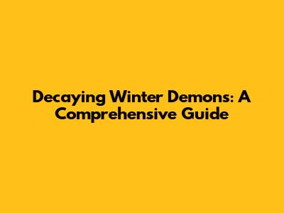 Decaying Winter Demons: A Comprehensive Guide