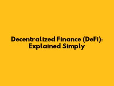 Decentralized Finance (DeFi): Explained Simply