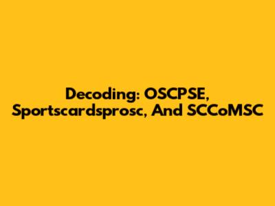 Decoding: OSCPSE, Sportscardsprosc, And SCCoMSC