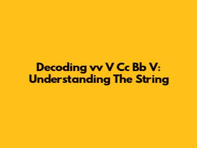 Decoding 'vv V Cc Bb V': Understanding The String