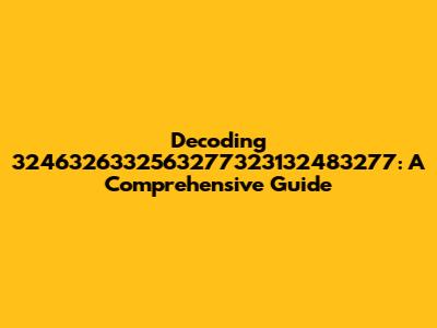 Decoding 3246326332563277323132483277: A Comprehensive Guide