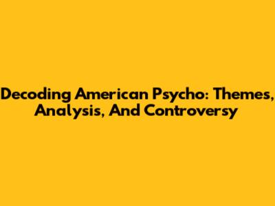 Decoding American Psycho: Themes, Analysis, And Controversy