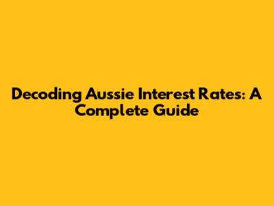Decoding Aussie Interest Rates: A Complete Guide