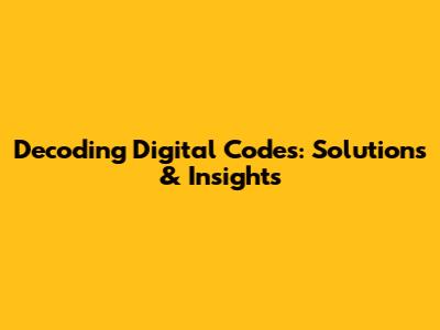 Decoding Digital Codes: Solutions & Insights