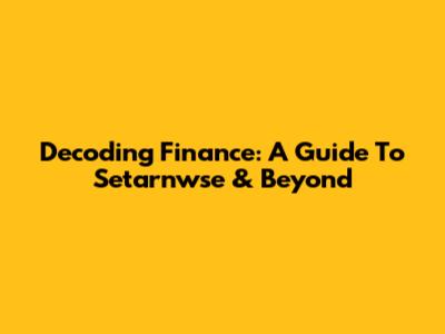 Decoding Finance: A Guide To Setarnwse & Beyond