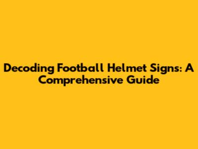 Decoding Football Helmet Signs: A Comprehensive Guide