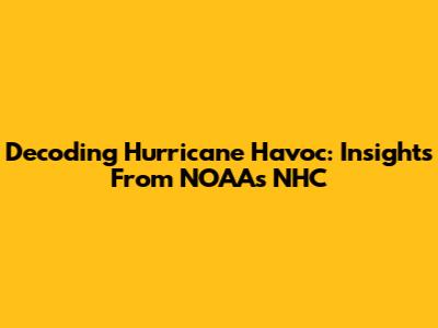 Decoding Hurricane Havoc: Insights From NOAA's NHC