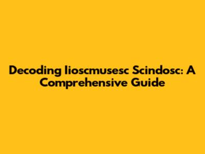 Decoding Iioscmusesc Scindosc: A Comprehensive Guide