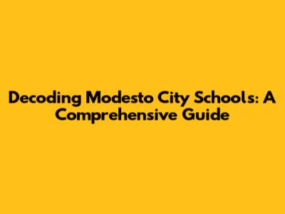 Decoding Modesto City Schools: A Comprehensive Guide