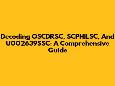 Decoding OSCDRSC, SCPHILSC, And U002639SSC: A Comprehensive Guide