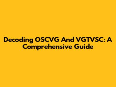 Decoding OSCVG And VGTVSC: A Comprehensive Guide