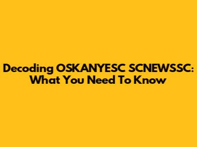 Decoding OSKANYESC SCNEWSSC: What You Need To Know