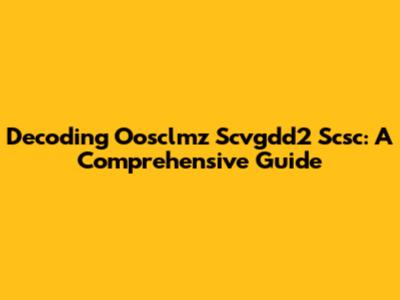 Decoding Oosclmz Scvgdd2 Scsc: A Comprehensive Guide